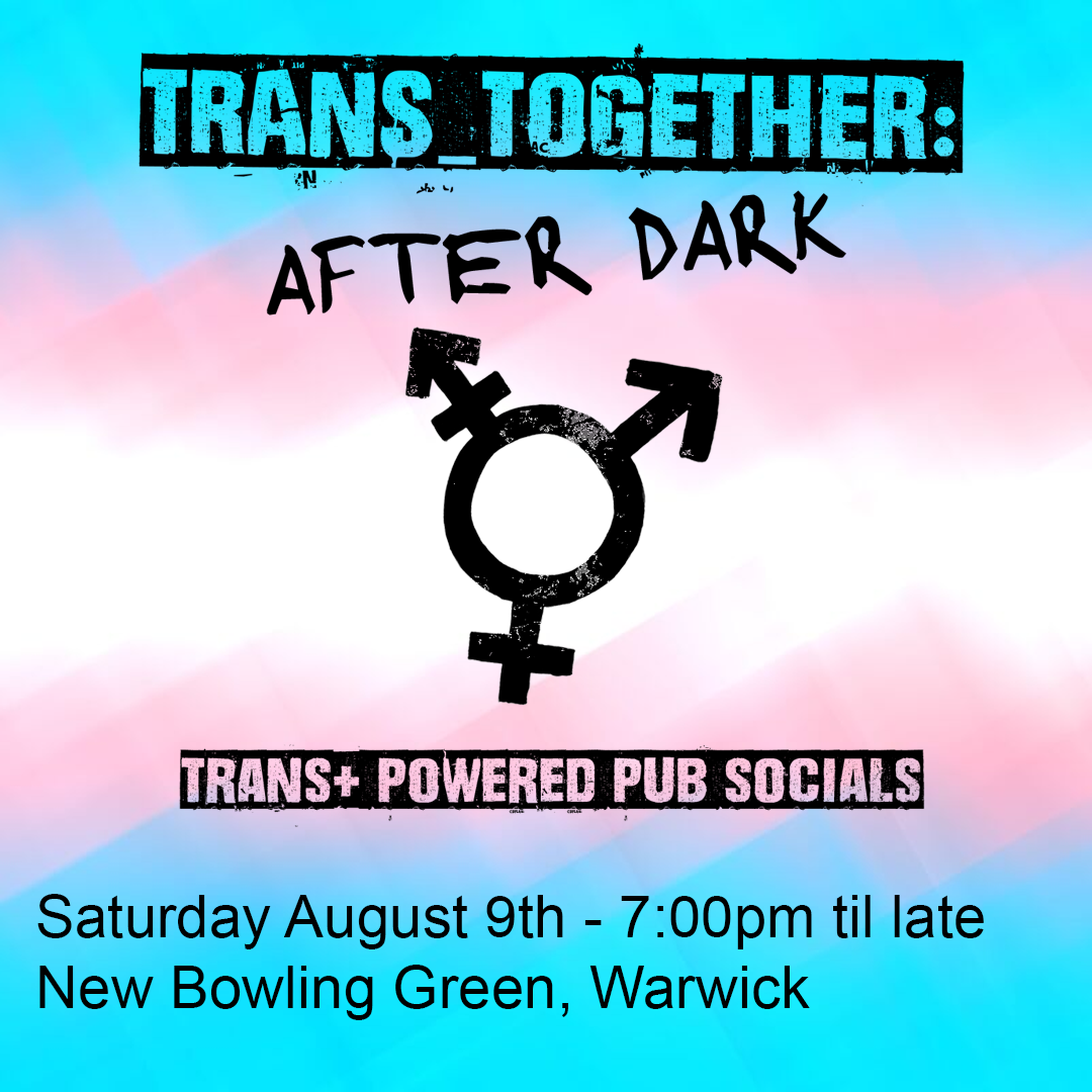 Trans_Together: After Dark, Trans+ Powered Pub Socials Saturday August 9th 7:00pm 'till late at New Bowling Green in Warwick